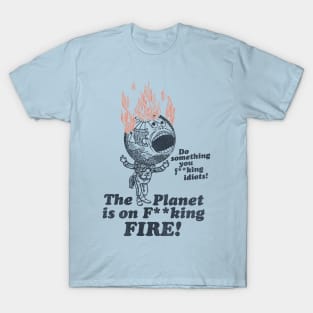 The Planet Is On F**king Fire! T-Shirt